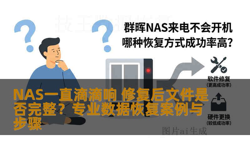 NAS一直滴滴响 修复后文件是否完整?专业数据恢复案例与步骤 NAS一直滴滴响 修复后文件是否完整?专业数据恢复案例与步骤