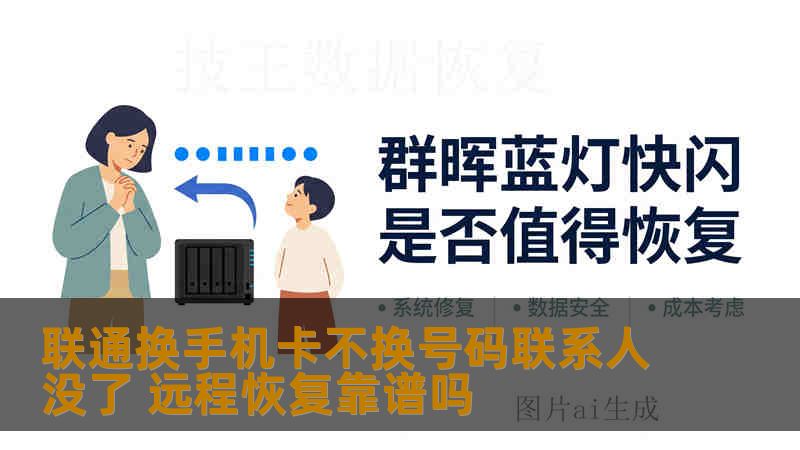 联通换手机卡不换号码联系人没了 远程恢复靠谱吗