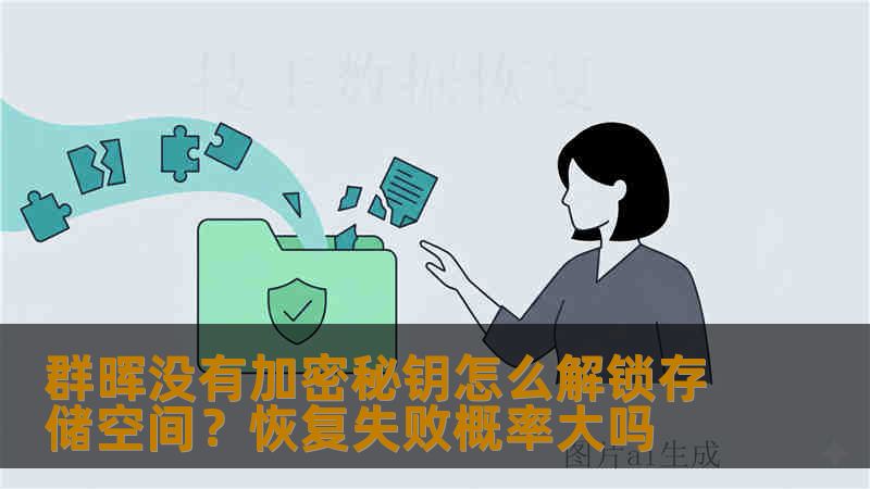 群晖没有加密秘钥怎么解锁存储空间？恢复失败概率大吗