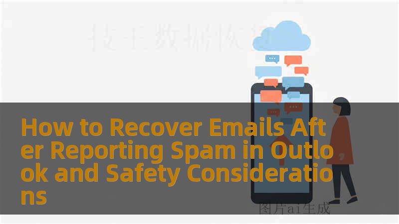 How to Recover Emails After Reporting Spam in Outlook and Safety Considerations