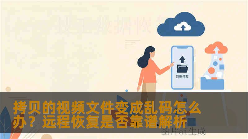 拷贝的视频文件变成乱码怎么办？远程恢复是否靠谱解析