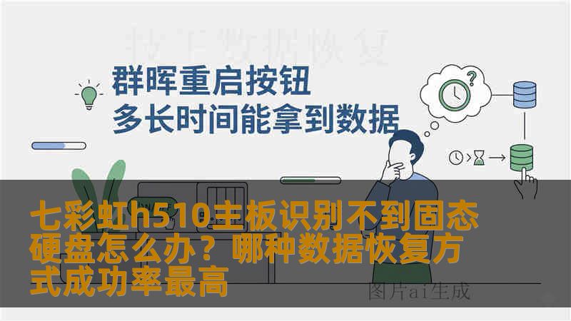 七彩虹h510主板识别不到固态硬盘怎么办？哪种数据恢复方式成功率最高