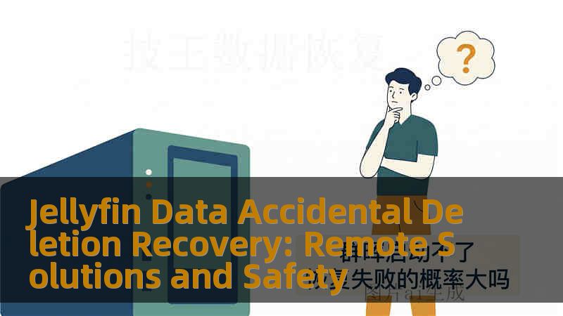 Jellyfin Data Accidental Deletion Recovery: Remote Solutions and Safety