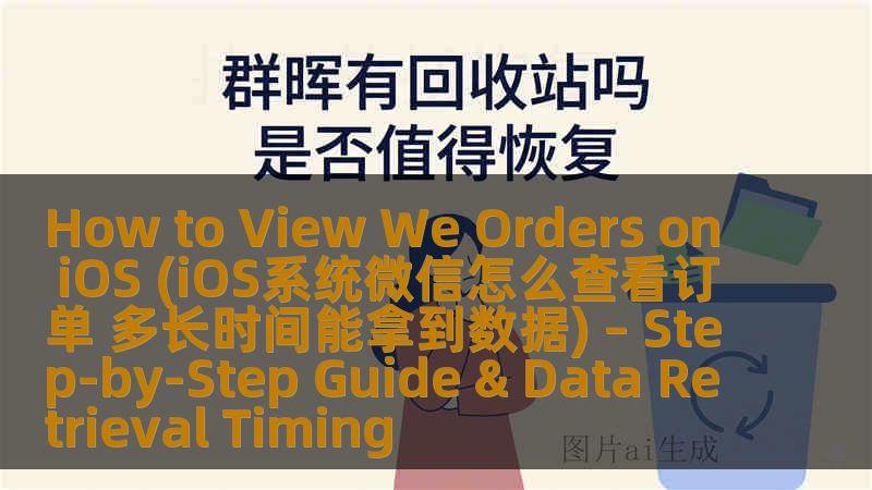 How to View We Orders on iOS (iOS系统微信怎么查看订单 多长时间能拿到数据) – Step‑by‑Step Guide & Data Retrieval Timing