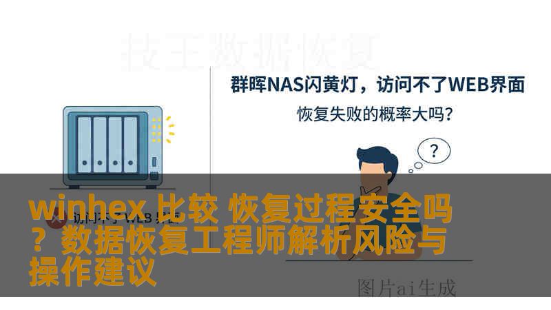 winhex 比较 恢复过程安全吗？数据恢复工程师解析风险与操作建议