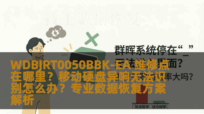 WDBJRT0050BBK-EA 维修点在哪里？移动硬盘异响无法识别怎么办？专业数据恢复方案解析