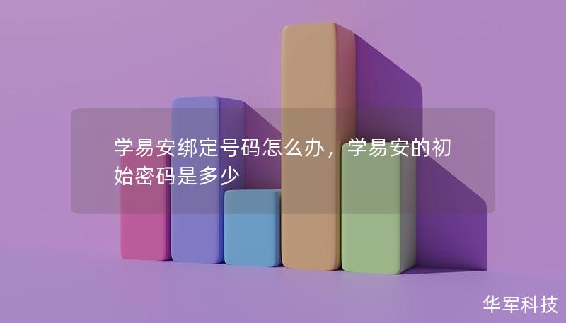 学易安绑定号码怎么办，学易安的初始密码是多少