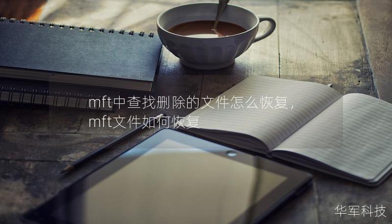 本文详细讲解如何通过MFT（主文件表）恢复删除的文件，涵盖步骤详解与工具推荐，帮助你轻松找回误删的珍贵数据。