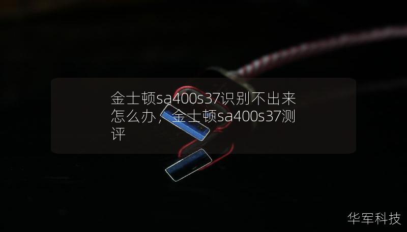 金士顿sa400s37识别不出来怎么办，金士顿sa400s37测评