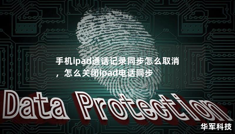 本文详细介绍了手机与iPad通话记录同步的原理，并提供了简单易行的步骤，帮助用户轻松取消通话记录同步，保护个人隐私。适用于所有对苹果设备同步存在困扰的用户。