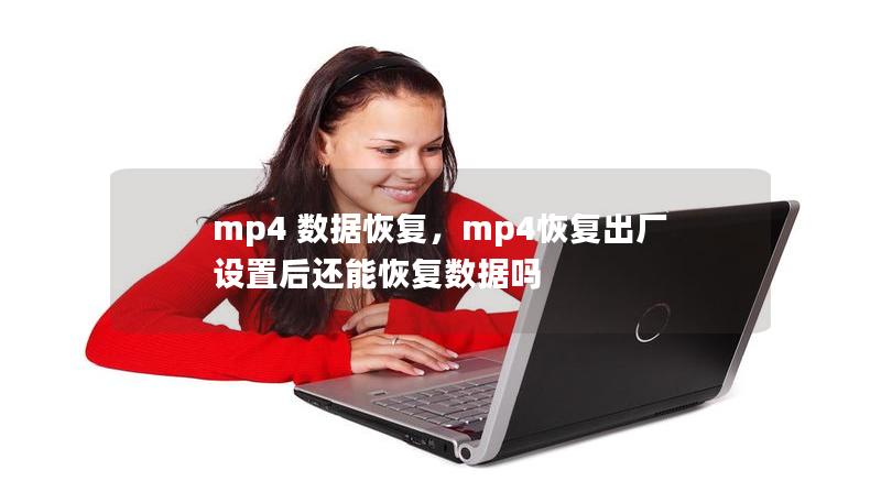 mp4 数据恢复，mp4恢复出厂设置后还能恢复数据吗