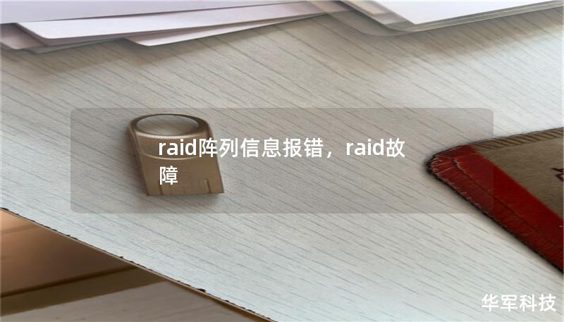 RAID阵列信息报错：解决方案与预防措施        文章大纲        H1：RAID阵列信息报错概述             H2：什么是RAID阵列？         H2：RAID阵列的常见类型         H3：RAID 0         H3：RAID 1         H3：RAID 5         H3：RAID 10         H2：RAID阵列信息报错的...