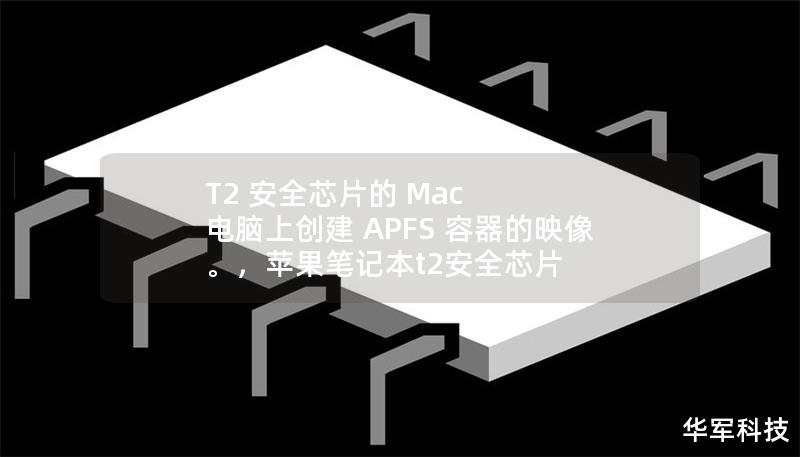 本文详细介绍如何在搭载T2安全芯片的Mac电脑上创建APFS容器映像，逐步解析从准备到操作的全流程，确保安全高效。无论您是专业技术人员还是普通用户，都能通过这篇指南轻松实现数据管理和保护。