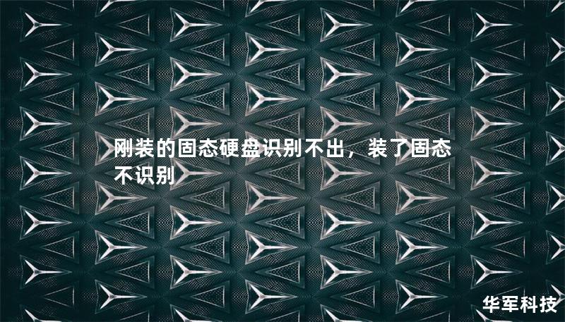 刚装的固态硬盘识别不出是很多用户经常遇到的问题，本文为您详细分析可能的原因，并提供多种解决方案，助您轻松搞定固态硬盘问题。