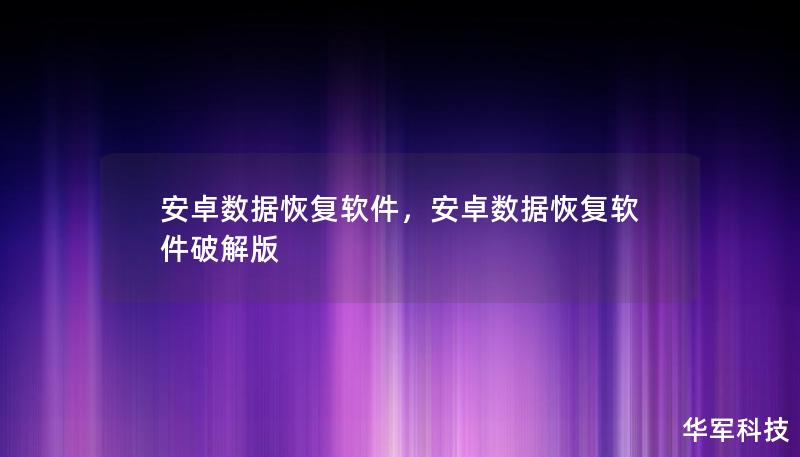 安卓数据恢复软件，安卓数据恢复软件破解版