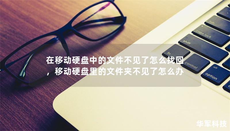 移动硬盘中的文件不见了？别担心，这篇文章将教您如何通过多种简单有效的方法恢复丢失的文件，包括常见原因分析、恢复软件推荐以及专业数据恢复技巧。