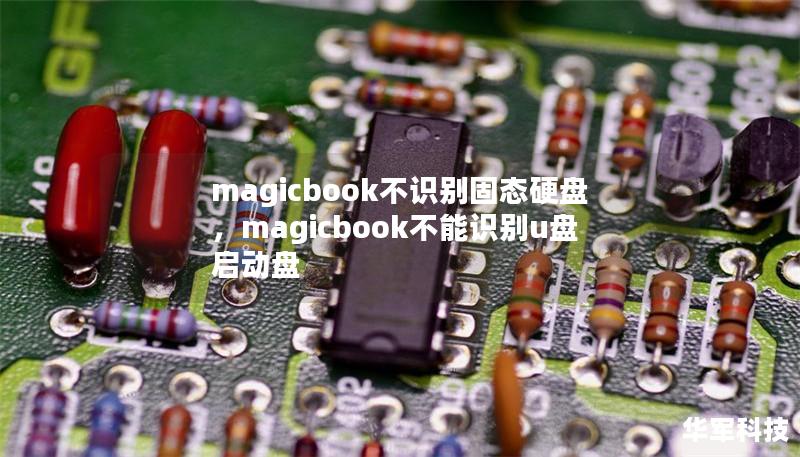 Outline of the Article:        H1: MagicBook不识别固态硬盘的原因与解决方案    H2: 什么是MagicBook和固态硬盘（SSD）？            H3: MagicBook的介绍        H3: 固态硬盘（SSD）简介        H2: MagicBook无法识别固态硬盘的常见原因            H3: 硬盘接口问题   ...