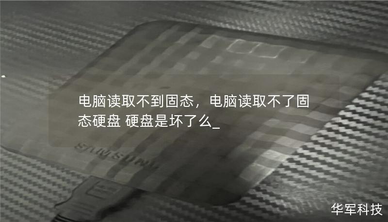 电脑读取不到固态,电脑读取不了固态硬盘 硬盘是坏了么_ 电脑读取不到固态,电脑读取不了固态硬盘 硬盘是坏了么_