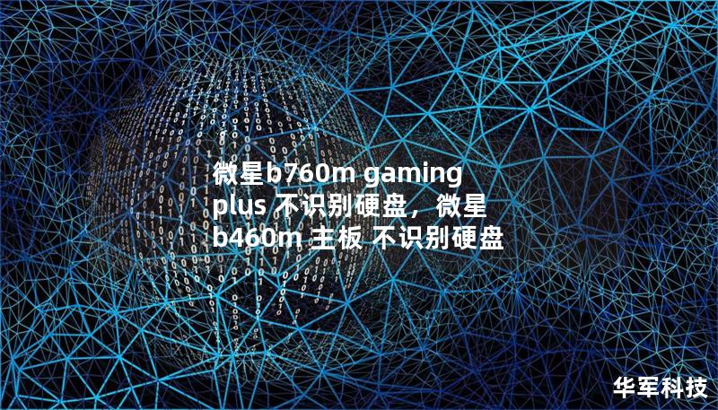 微星B760M Gaming Plus 不识别硬盘解决方法        文章大纲            引言                微星B760M Gaming Plus概述        常见的硬盘识别问题                硬盘不识别的原因                硬盘连接问题        BIOS设置问题        操作系统问题        驱动程序问题 ...