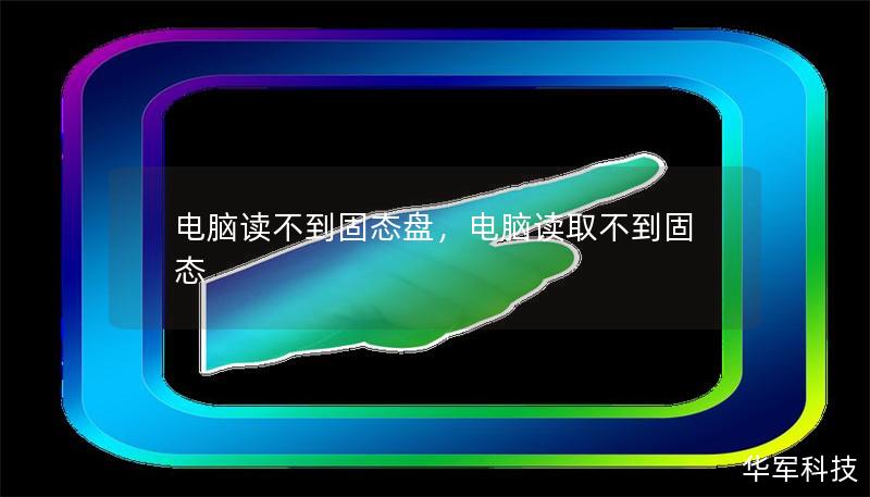 电脑读不到固态盘,电脑读取不到固态 电脑读不到固态盘,电脑读取不到固态