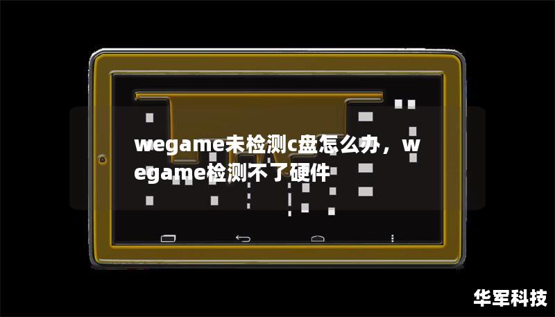 wegame未检测c盘怎么办，wegame检测不了硬件