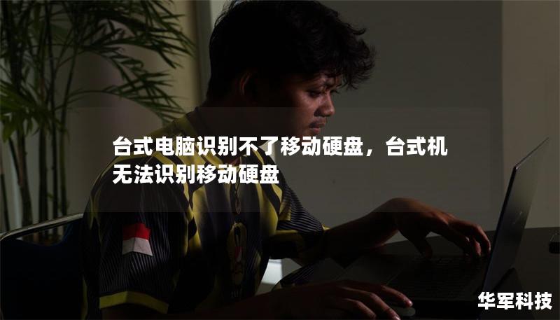 当台式电脑无法识别移动硬盘时，我们该如何解决？本文将详细解析移动硬盘无法识别的常见原因，并提供多种实用的解决方法，帮助你快速恢复数据访问，避免数据丢失的麻烦。