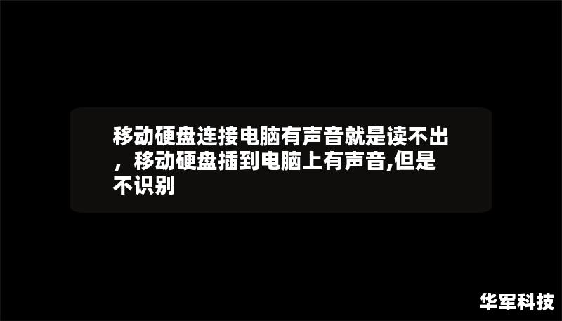 移动硬盘连接电脑后有声音但读不出，这个问题困扰了不少用户。本文将从多个角度剖析原因，并提供有效的解决方案，帮助你快速解决问题，避免数据丢失和设备损坏。