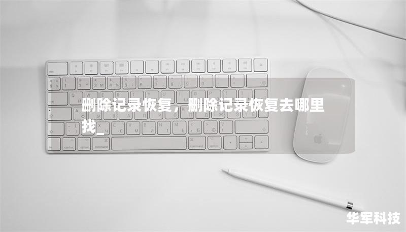 本文将深入探讨删除记录恢复的重要性，分享实用技巧和工具，帮助用户有效恢复误删数据，保护个人和企业信息安全。