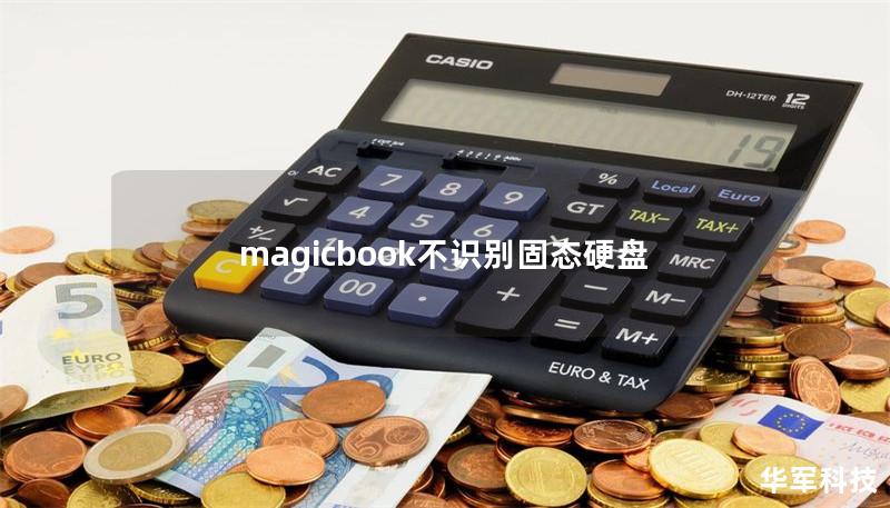 本文将详细探讨magicbook不识别固态硬盘的问题，提供专业的解决方案与详细的操作步骤，帮助用户解决困扰。