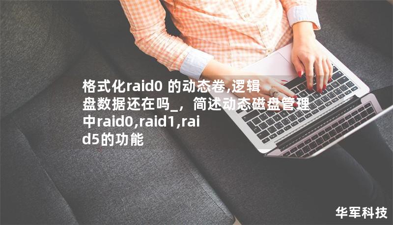 格式化raid0 的动态卷,逻辑盘数据还在吗_，简述动态磁盘管理中raid0,raid1,raid5的功能