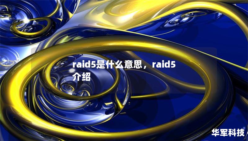 文章大纲        H1: RAID 5是什么意思？    H2: RAID的基本概念            H3: 什么是RAID？        H3: RAID常见类型介绍        H2: RAID 5的定义和特点            H3: RAID 5的工作原理        H3: RAID 5的数据保护机制        H3: RAID 5的性能优势        H2...