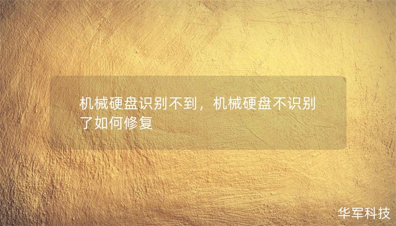 机械硬盘识别不到：如何解决常见问题？        一、什么是机械硬盘？    1.1 机械硬盘的基本概念    1.2 机械硬盘的工作原理        二、常见的机械硬盘识别问题    2.1 系统无法识别机械硬盘    2.2 硬盘无法在 BIOS 中显示    2.3 硬盘显示为未初始化        三、机械硬盘无法识别的原因    3.1 硬件故障：硬盘损坏或接口问题    3.2 软...