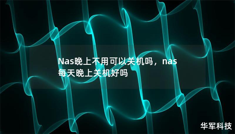 Nas晚上不用可以关机吗,nas每天晚上关机好吗 Nas晚上不用可以关机吗,nas每天晚上关机好吗