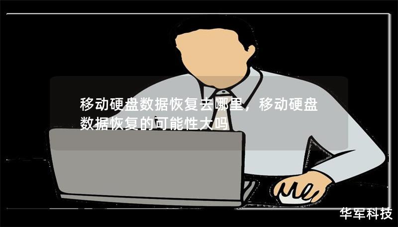 移动硬盘数据恢复去哪里,移动硬盘数据恢复的可能性大吗 移动硬盘数据恢复去哪里,移动硬盘数据恢复的可能性大吗