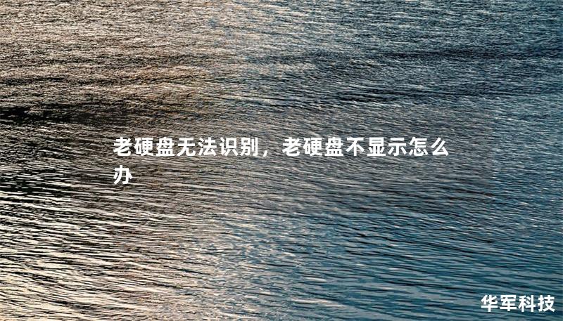 老硬盘无法识别,老硬盘不显示怎么办 老硬盘无法识别,老硬盘不显示怎么办