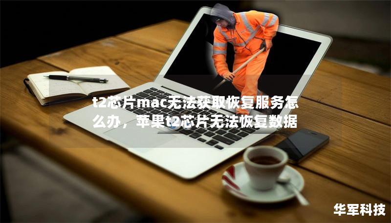 t2芯片mac无法获取恢复服务怎么办,苹果t2芯片无法恢复数据 t2芯片mac无法获取恢复服务怎么办,苹果t2芯片无法恢复数据