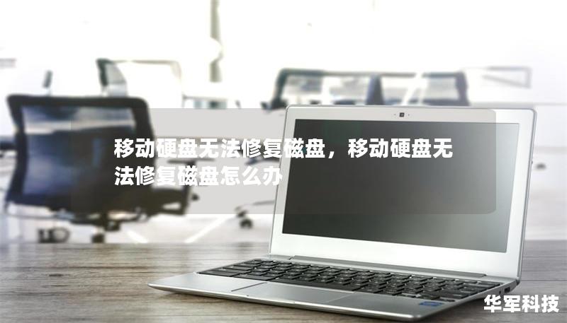 移动硬盘无法修复磁盘,移动硬盘无法修复磁盘怎么办 移动硬盘无法修复磁盘,移动硬盘无法修复磁盘怎么办