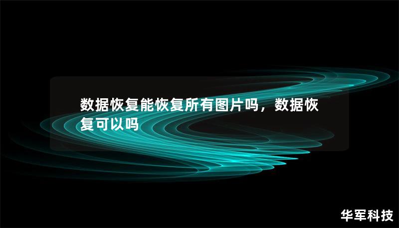 数据恢复能恢复所有图片吗,数据恢复可以吗 数据恢复能恢复所有图片吗,数据恢复可以吗