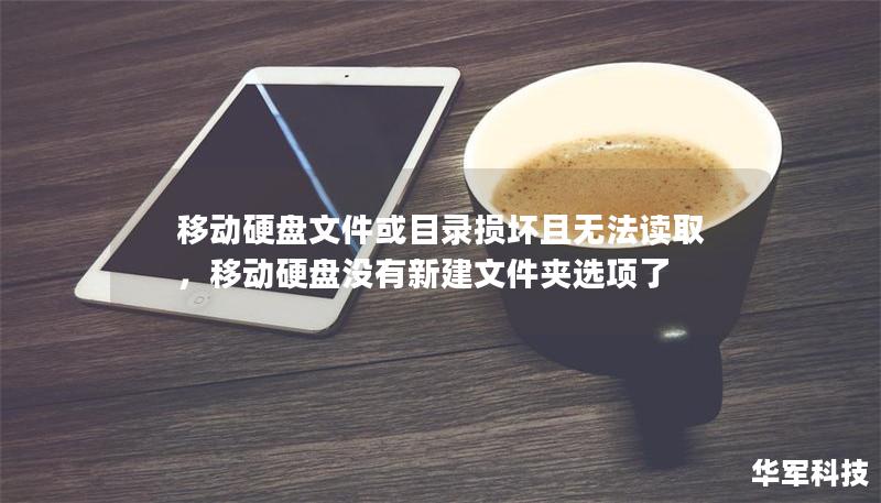 移动硬盘文件或目录损坏且无法读取,移动硬盘没有新建文件夹选项了 移动硬盘文件或目录损坏且无法读取,移动硬盘没有新建文件夹选项了