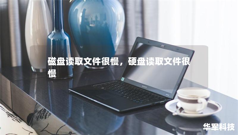 磁盘读取文件很慢,硬盘读取文件很慢 磁盘读取文件很慢,硬盘读取文件很慢