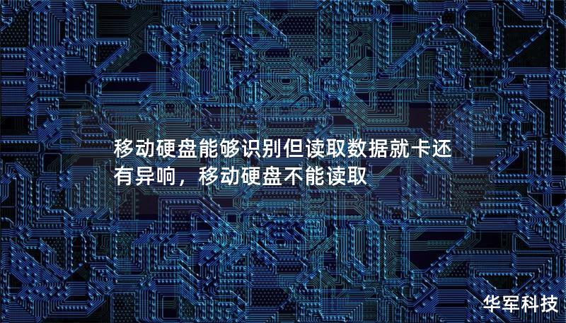移动硬盘能够识别但读取数据就卡还有异响,移动硬盘不能读取 移动硬盘能够识别但读取数据就卡还有异响,移动硬盘不能读取