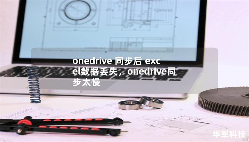 onedrive 同步后 excel数据丢失,onedrive同步太慢 onedrive 同步后 excel数据丢失,onedrive同步太慢