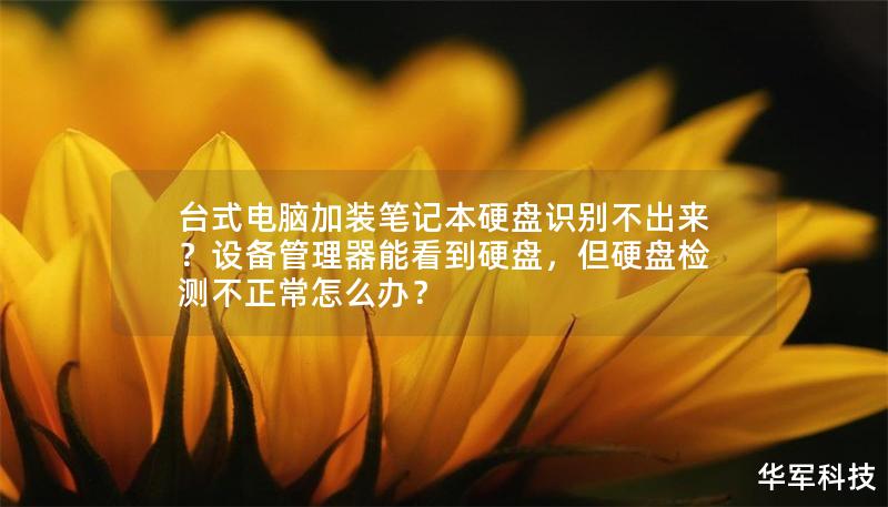 台式电脑加装笔记本硬盘识别不出来?设备管理器能看到硬盘,但硬盘检测不正常怎么办? 台式电脑加装笔记本硬盘识别不出来?设备管理器能看到硬盘,但硬盘检测不正常怎么办?