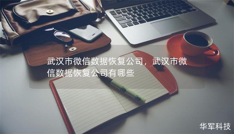 武汉市微信数据恢复公司,武汉市微信数据恢复公司有哪些 武汉市微信数据恢复公司,武汉市微信数据恢复公司有哪些
