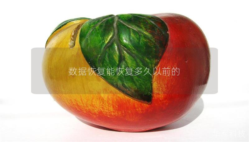 数据恢复能恢复多久以前的 数据恢复能恢复多久以前的