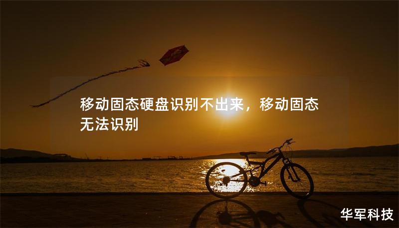 移动固态硬盘识别不出来,移动固态无法识别 移动固态硬盘识别不出来,移动固态无法识别