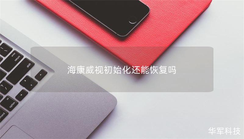 海康威视初始化还能恢复吗 海康威视初始化还能恢复吗