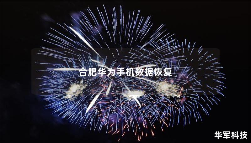 本文提供合肥华为手机数据恢复的详细指南，包括常见故障、恢复方法、真实案例分析及用户常见问题解答。