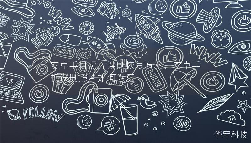 安卓手机照片误删恢复方案,安卓手机误删照片如何恢复 安卓手机照片误删恢复方案,安卓手机误删照片如何恢复