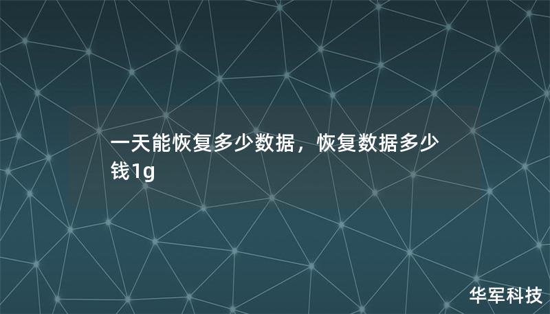 一天能恢复多少数据,恢复数据多少钱1g 一天能恢复多少数据,恢复数据多少钱1g